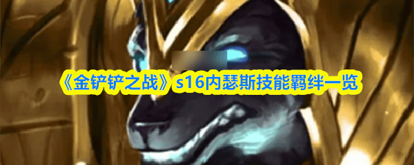 《金(jīn)铲铲之战》s16内瑟斯技能羈(jī)绊一览